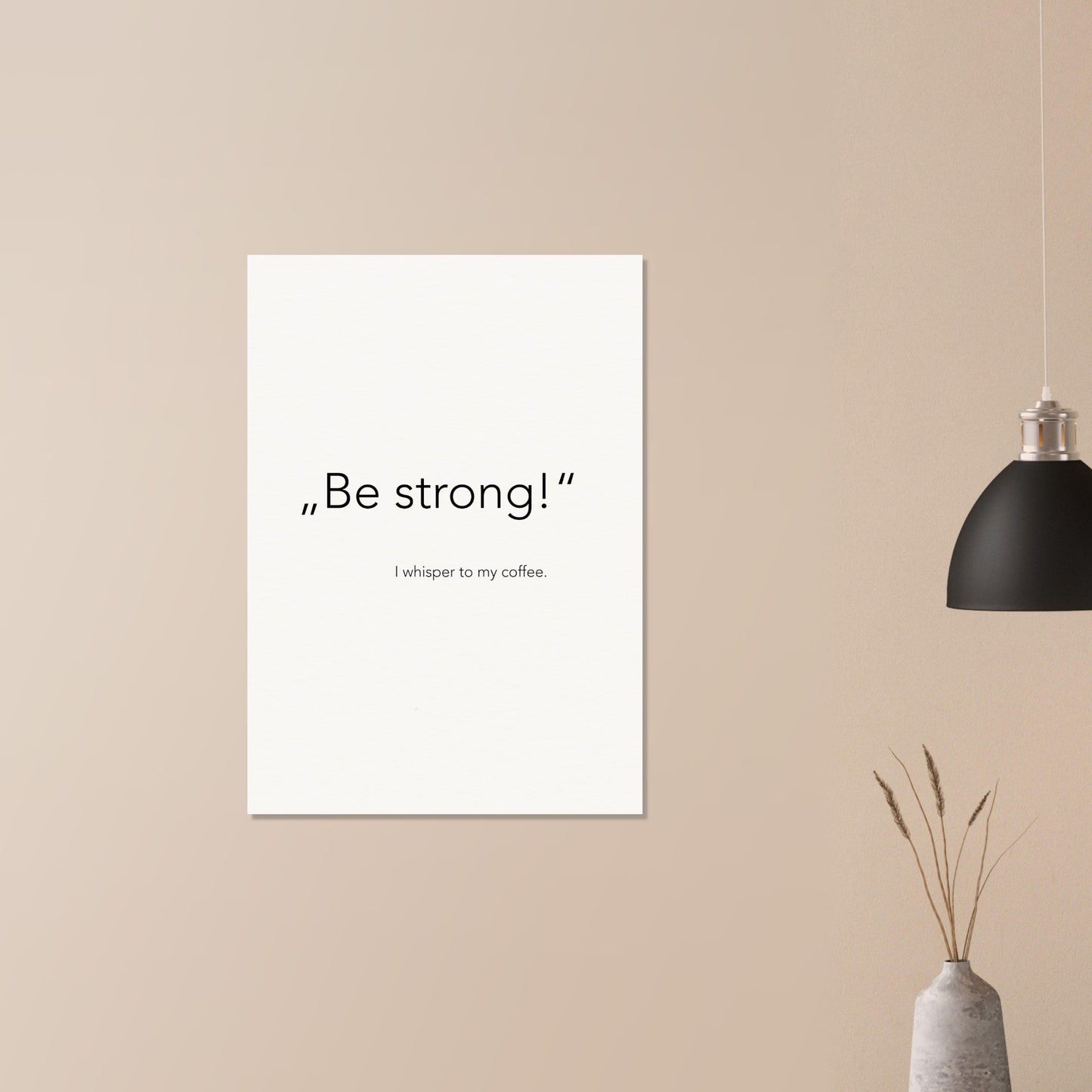 Poster - „Be strong!" - I whisper to my coffee (white)