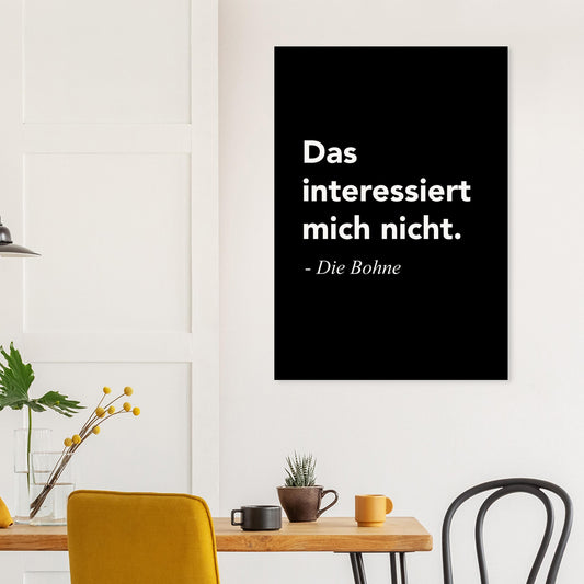 Poster mit Motivationsspruch - Das interessiert mich nicht - Die Bohne - Poster in Museumsqualität mit Spruch - Background black - Fineart
