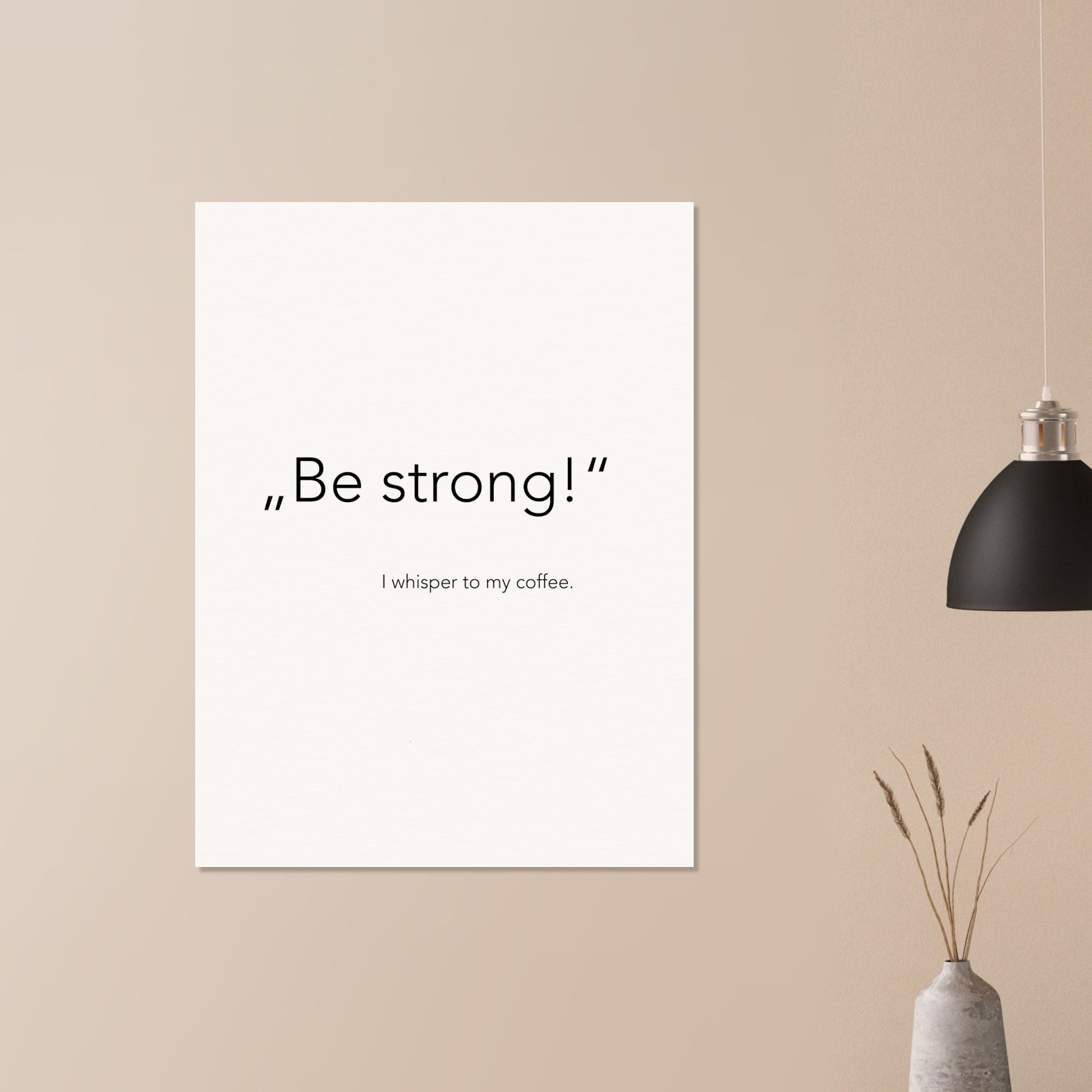 Poster - „Be strong!" - I whisper to my coffee (white)