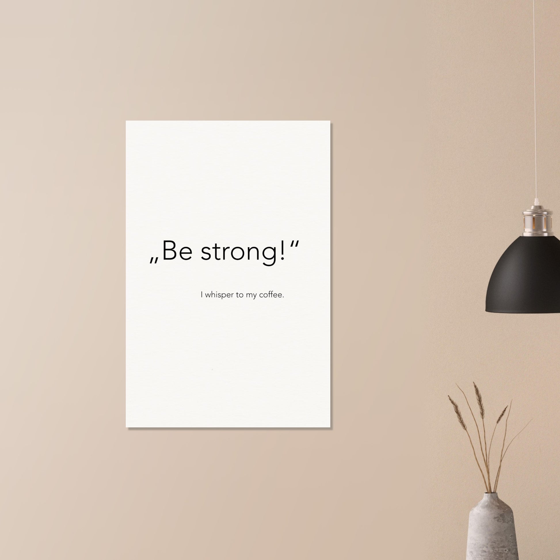 f6e066aPoster - „Be strong!" - I whisper to my coffee (white)6-7fc9-4430-a099-9408dd5ba803